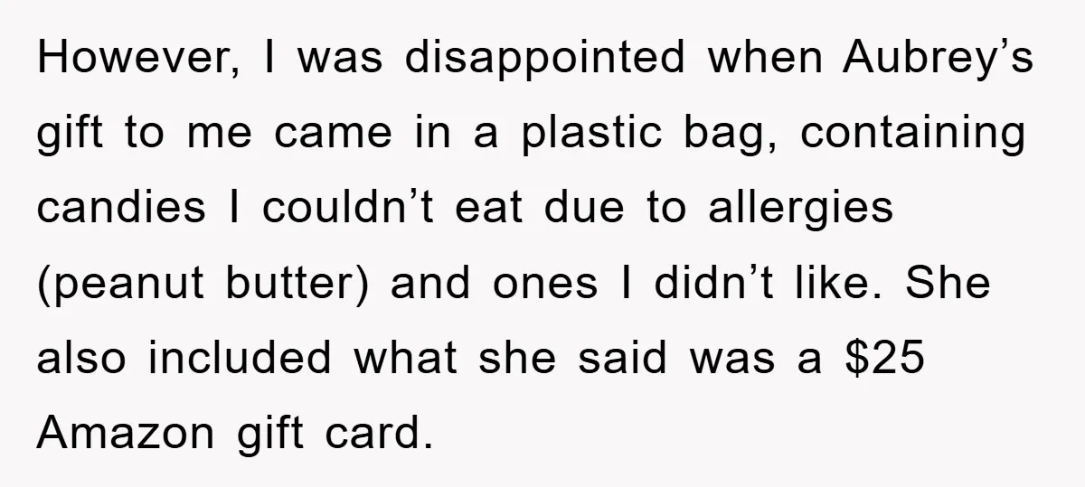 However, I was disappointed when Aubrey’s gift to me came in a plastic bag, containing candies I couldn’t eat due to allergies (peanut butter) and ones I didn’t like. She...
