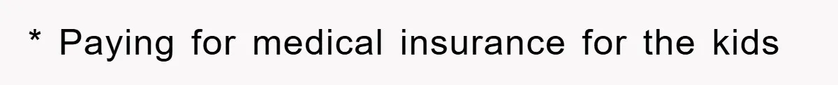 * Paying for medical insurance for the kids