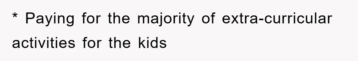 * Paying for the majority of extra-curricular activities for the kids