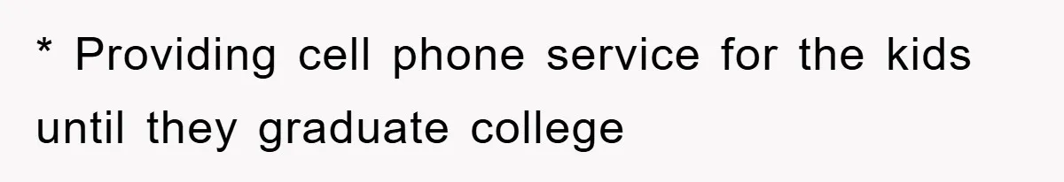 * Providing cell phone service for the kids until they graduate college