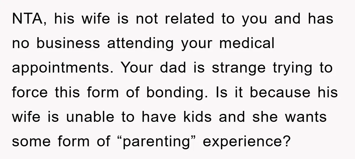 NTA, his wife is not related to you and has no business attending your medical appointments. Your dad is strange trying to force this form of bonding. Is it because...