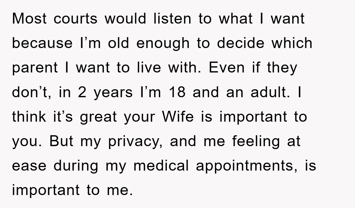 Most courts would listen to what I want because I’m old enough to decide which parent I want to live with. Even if they don’t, in 2 years I’m 18...
