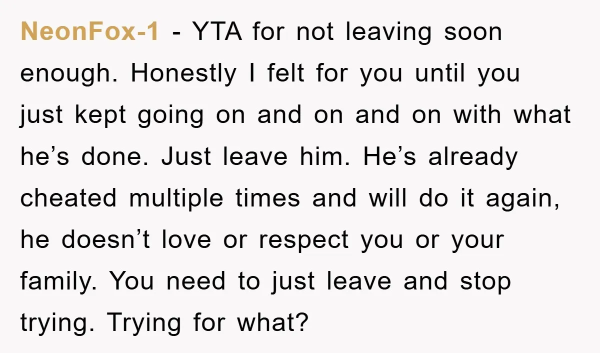 NeonFox-1 − YTA for not leaving soon enough. Honestly I felt for you until you just kept going on and on and on with what he’s done. Just leave him....