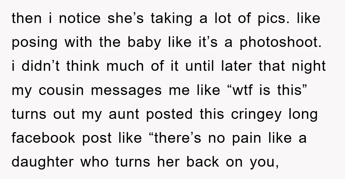 then i notice she’s taking a lot of pics. like posing with the baby like it’s a photoshoot. i didn’t think much of it until later that night my cousin...