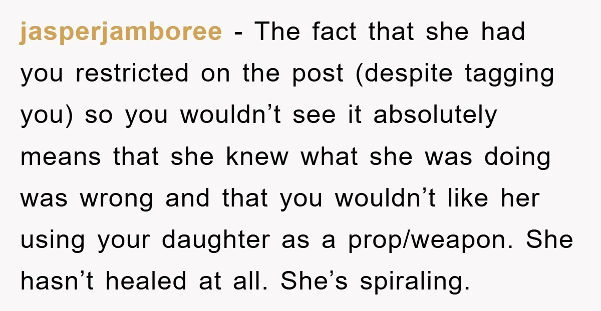jasperjamboree − The fact that she had you restricted on the post (despite tagging you) so you wouldn’t see it absolutely means that she knew what she was doing was...
