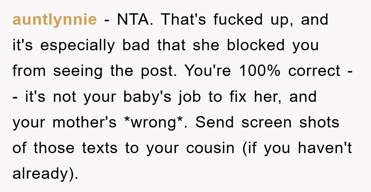 auntlynnie − NTA. That's fucked up, and it's especially bad that she blocked you from seeing the post. You're 100% correct -- it's not your baby's job to fix her,...