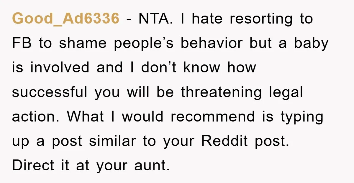Good_Ad6336 − NTA. I hate resorting to FB to shame people’s behavior but a baby is involved and I don’t know how successful you will be threatening legal action. What...