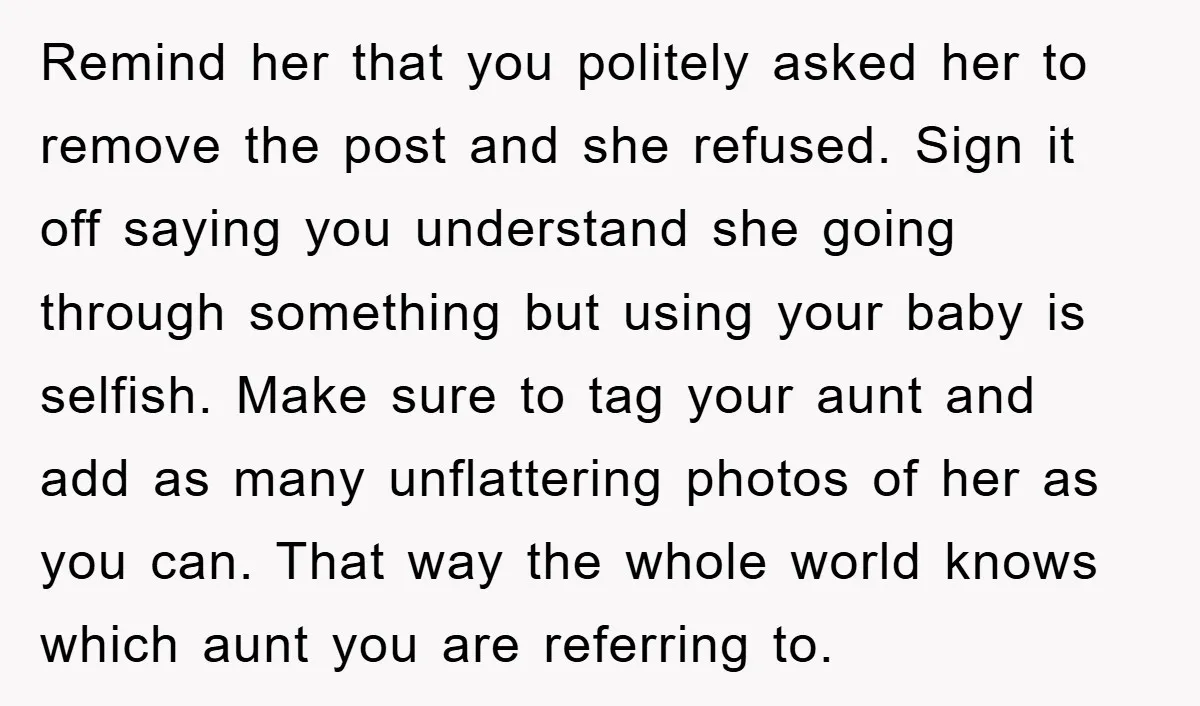 Remind her that you politely asked her to remove the post and she refused. Sign it off saying you understand she going through something but using your baby is selfish....
