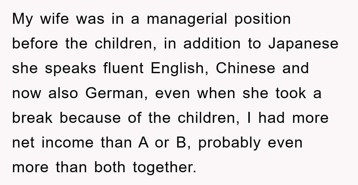 My wife was in a managerial position before the children, in addition to Japanese she speaks fluent English, Chinese and now also German, even when she took a break because...