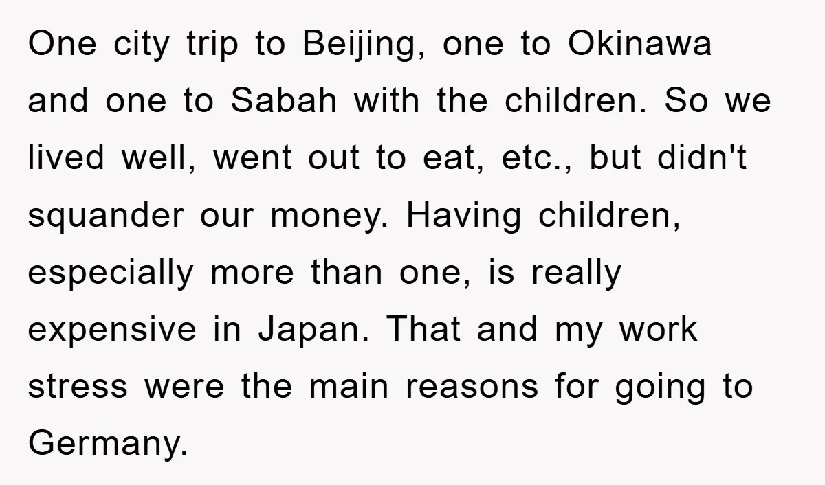 One city trip to Beijing, one to Okinawa and one to Sabah with the children. So we lived well, went out to eat, etc., but didn't squander our money. Having...
