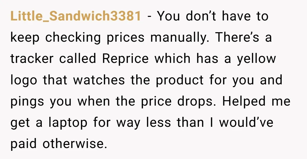 Little_Sandwich3381 - You don’t have to keep checking prices manually. There’s a tracker called Reprice which has a yellow logo that watches the product for you and pings you when...