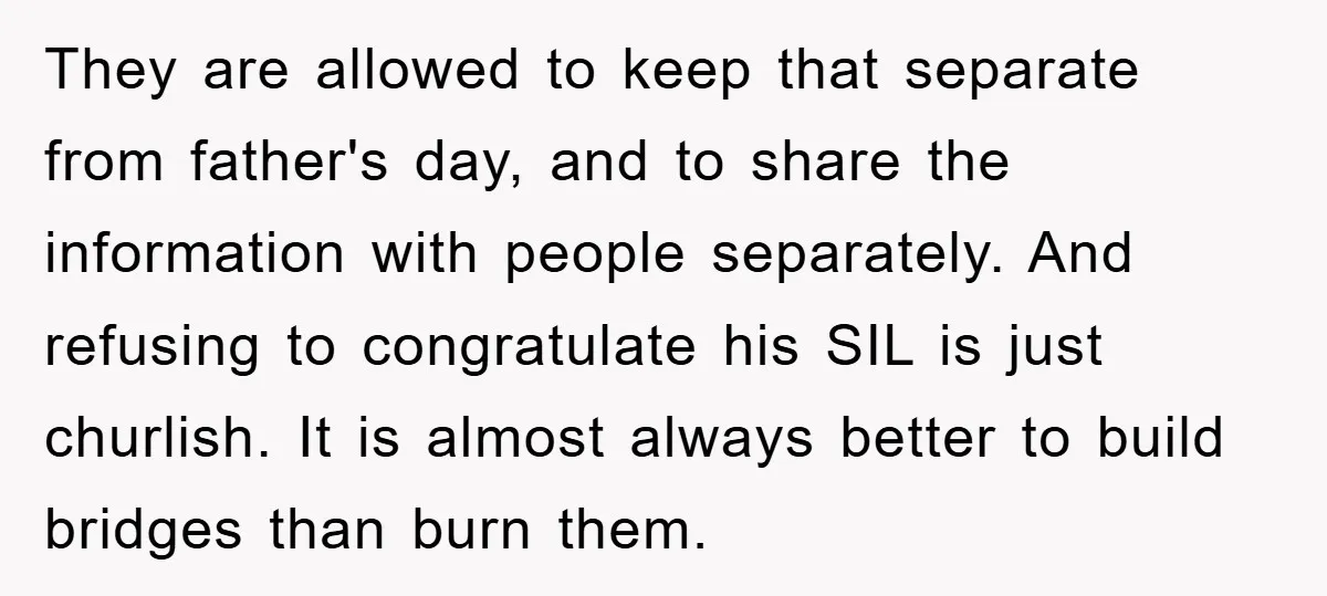 They are allowed to keep that separate from father's day, and to share the information with people separately. And refusing to congratulate his SIL is just churlish. It is almost...
