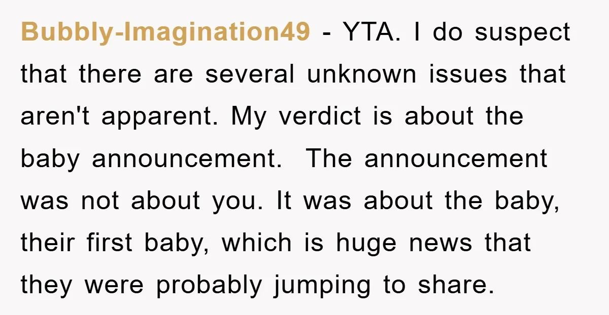 Bubbly-Imagination49 - YTA. I do suspect that there are several unknown issues that aren't apparent. My verdict is about the baby announcement. The announcement was not about you. It was...