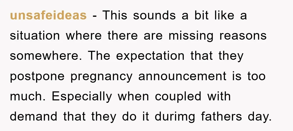 unsafeideas - This sounds a bit like a situation where there are missing reasons somewhere. The expectation that they postpone pregnancy announcement is too much. Especially when coupled with demand...