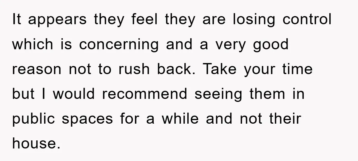 It appears they feel they are losing control which is concerning and a very good reason not to rush back. Take your time but I would recommend seeing them in...