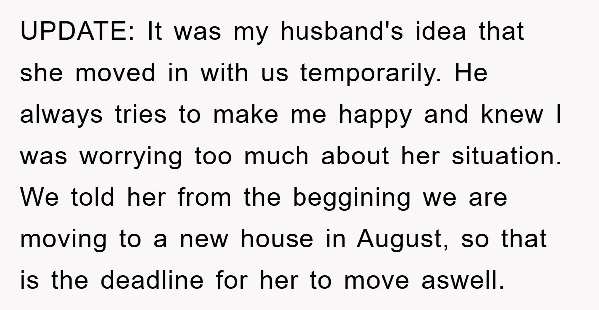 UPDATE: It was my husband's idea that she moved in with us temporarily. He always tries to make me happy and knew I was worrying too much about her situation....