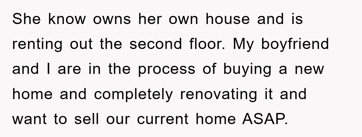 She know owns her own house and is renting out the second floor. My boyfriend and I are in the process of buying a new home and completely renovating it...