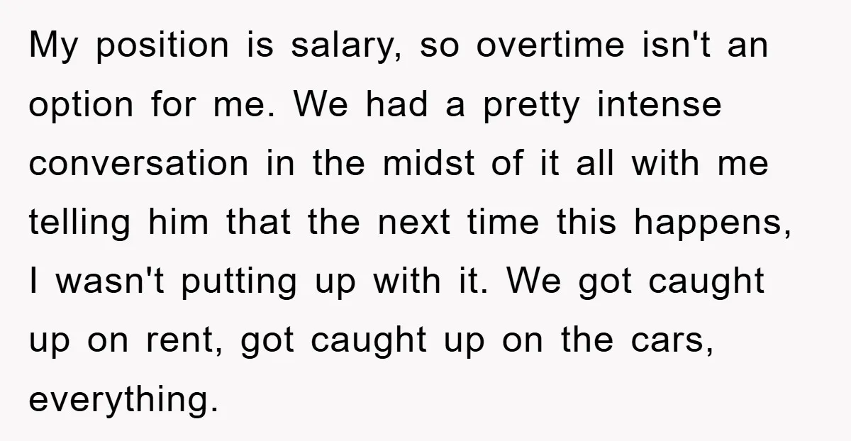 My position is salary, so overtime isn't an option for me. We had a pretty intense conversation in the midst of it all with me telling him that the next...