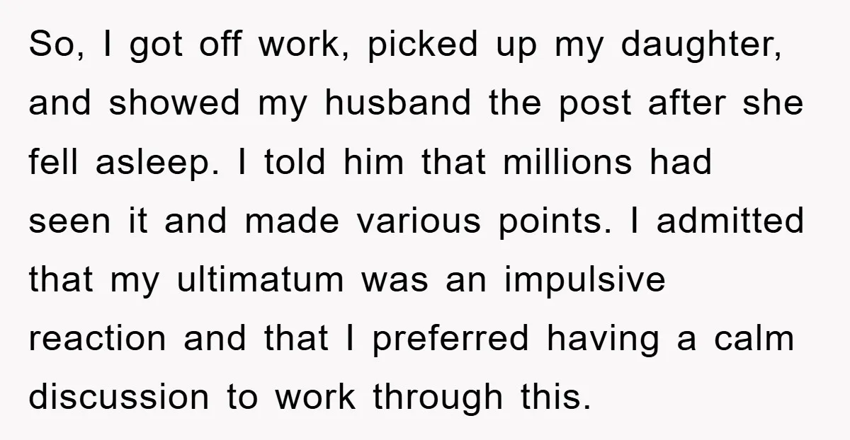 So, I got off work, picked up my daughter, and showed my husband the post after she fell asleep. I told him that millions had seen it and made various...