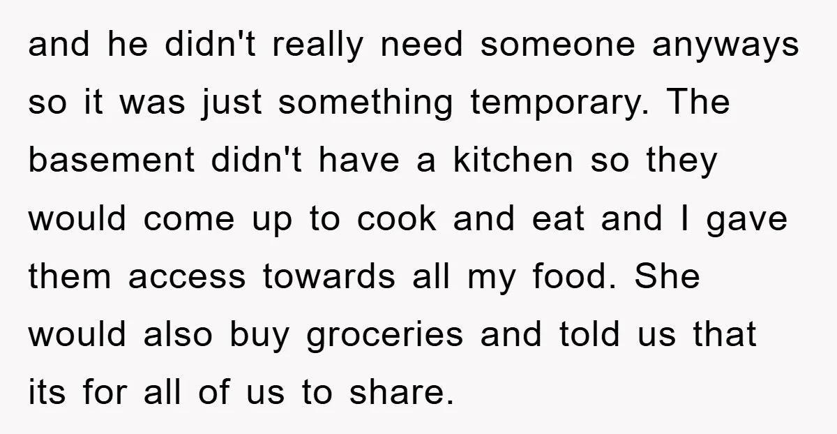 and he didn't really need someone anyways so it was just something temporary. The basement didn't have a kitchen so they would come up to cook and eat and I...