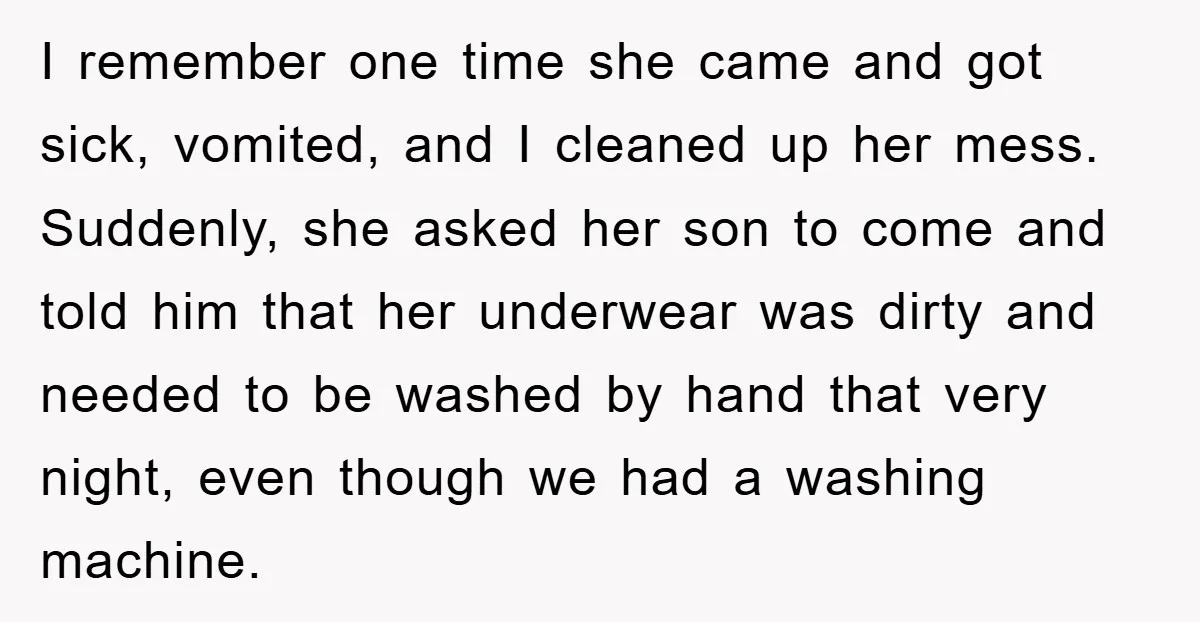 I remember one time she came and got sick, vomited, and I cleaned up her mess. Suddenly, she asked her son to come and told him that her underwear was...