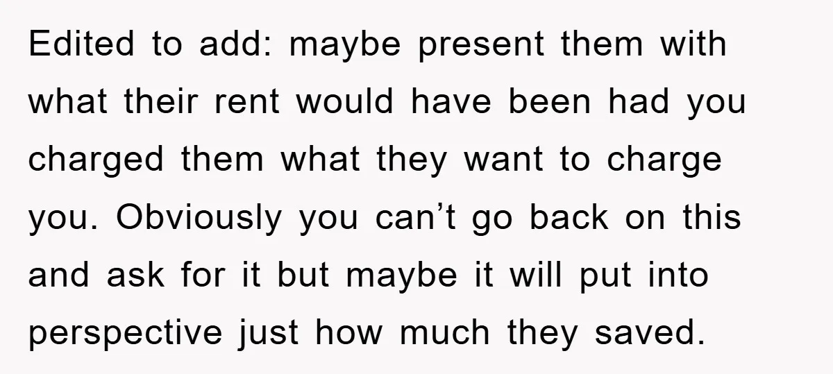 Edited to add: maybe present them with what their rent would have been had you charged them what they want to charge you. Obviously you can’t go back on this...