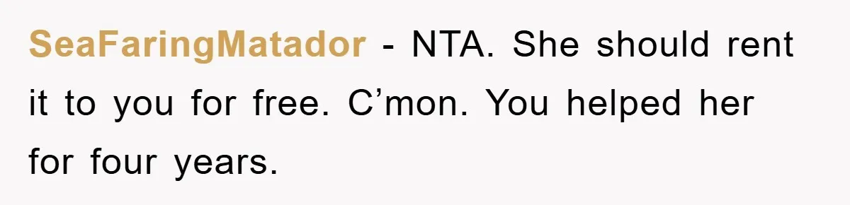 SeaFaringMatador − NTA. She should rent it to you for free. C’mon. You helped her for four years.