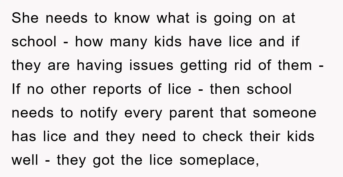 She needs to know what is going on at school - how many kids have lice and if they are having issues getting rid of them - If no other...