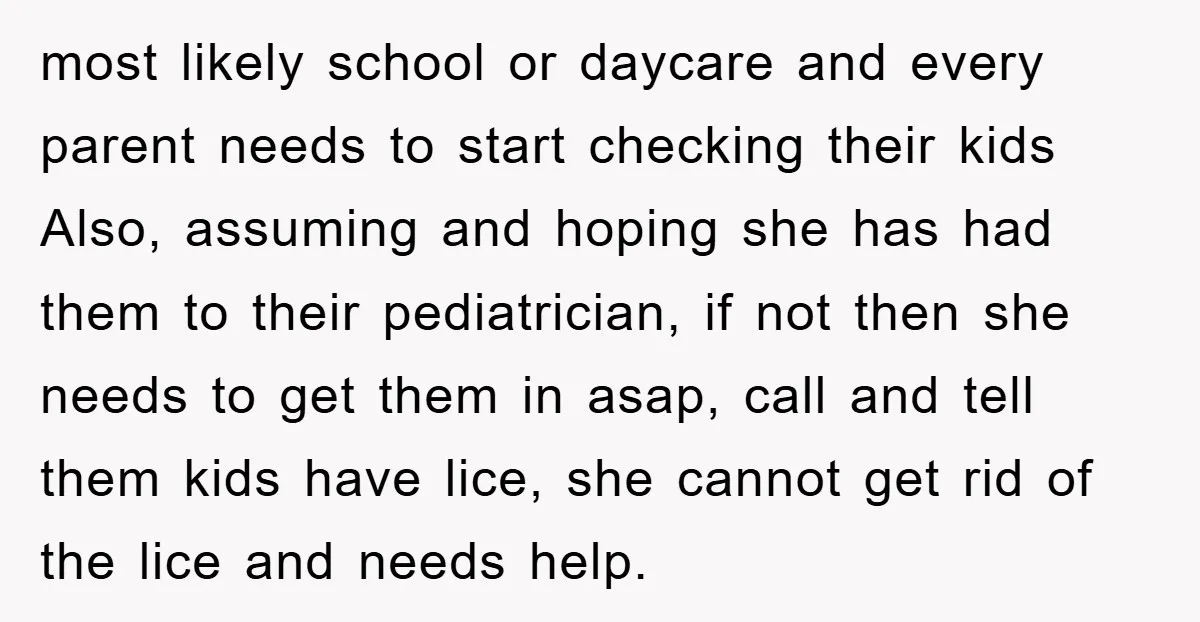 most likely school or daycare and every parent needs to start checking their kids Also, assuming and hoping she has had them to their pediatrician, if not then she needs...