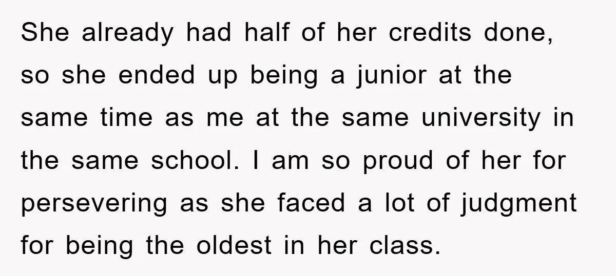 She already had half of her credits done, so she ended up being a junior at the same time as me at the same university in the same school. I...