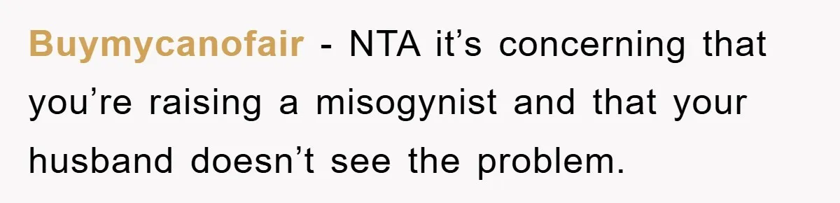 Buymycanofair − NTA it’s concerning that you’re raising a misogynist and that your husband doesn’t see the problem.