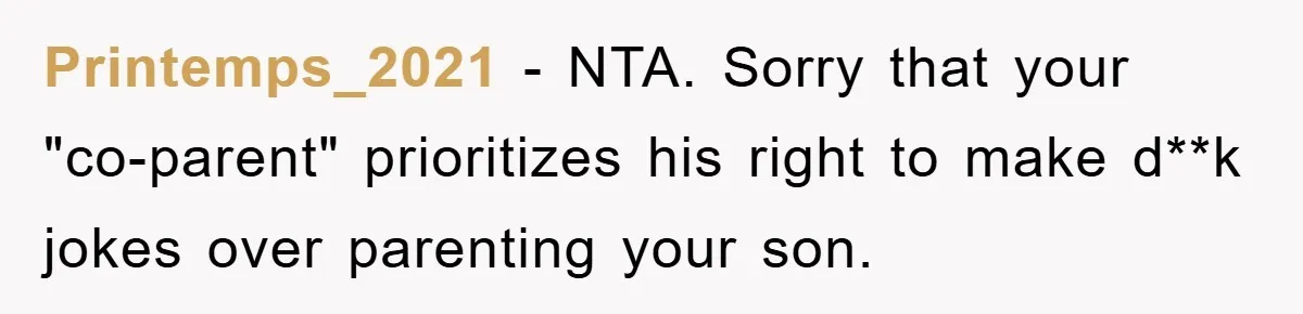 Printemps_2021 − NTA. Sorry that your "co-parent" prioritizes his right to make d**k jokes over parenting your son.