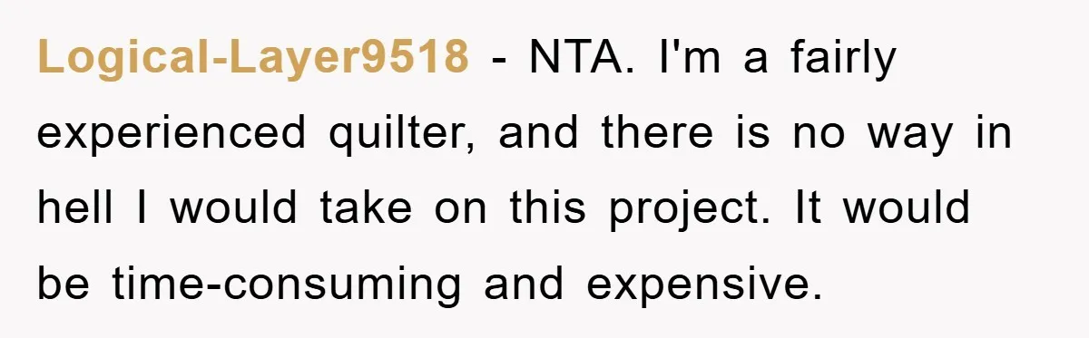 Logical-Layer9518 - NTA. I'm a fairly experienced quilter, and there is no way in hell I would take on this project. It would be time-consuming and expensive.