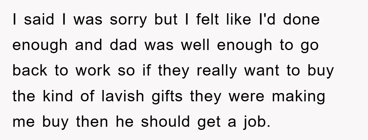 I said I was sorry but I felt like I'd done enough and dad was well enough to go back to work so if they really want to buy the...