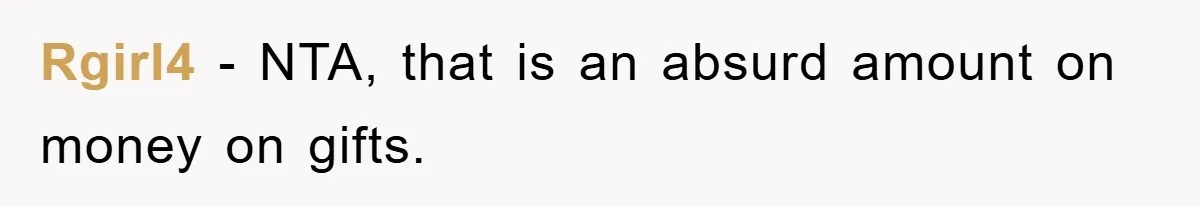 Rgirl4 − NTA, that is an absurd amount on money on gifts.