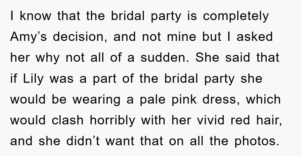 I know that the bridal party is completely Amy’s decision, and not mine but I asked her why not all of a sudden. She said that if Lily was a...