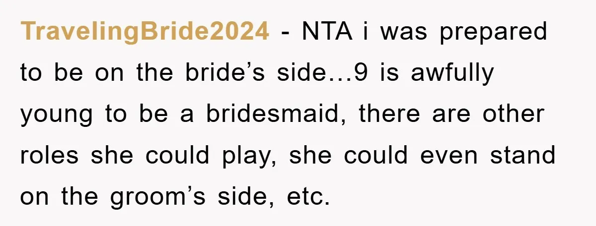 TravelingBride2024 − NTA i was prepared to be on the bride’s side…9 is awfully young to be a bridesmaid, there are other roles she could play, she could even stand...