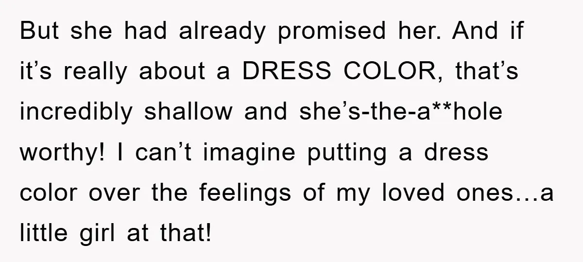 But she had already promised her. And if it’s really about a DRESS COLOR, that’s incredibly shallow and she’s-the-a**hole worthy! I can’t imagine putting a dress color over the feelings...