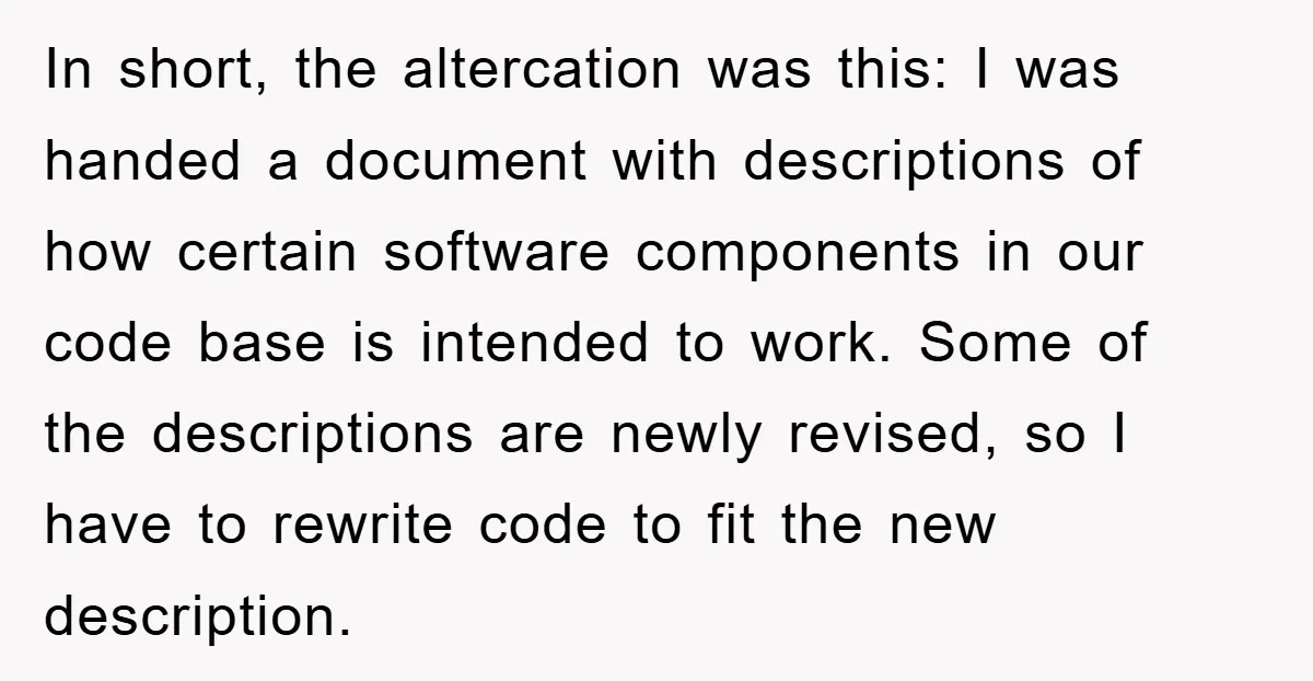 In short, the altercation was this: I was handed a document with descriptions of how certain software components in our code base is intended to work. Some of the descriptions...