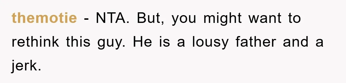 themotie - NTA. But, you might want to rethink this guy. He is a lousy father and a jerk.