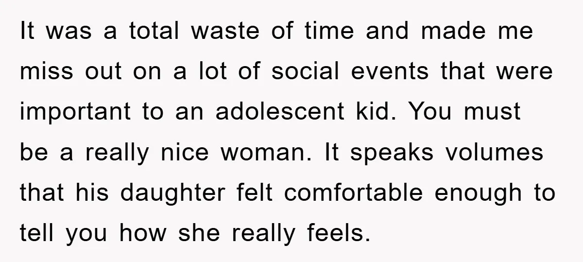 It was a total waste of time and made me miss out on a lot of social events that were important to an adolescent kid. You must be a really...