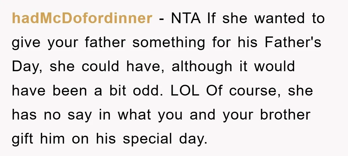 hadMcDofordinner - NTA If she wanted to give your father something for his Father's Day, she could have, although it would have been a bit odd. LOL Of course, she...