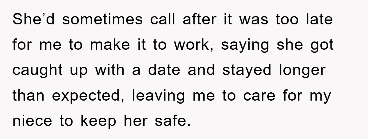 She’d sometimes call after it was too late for me to make it to work, saying she got caught up with a date and stayed longer than expected, leaving me...