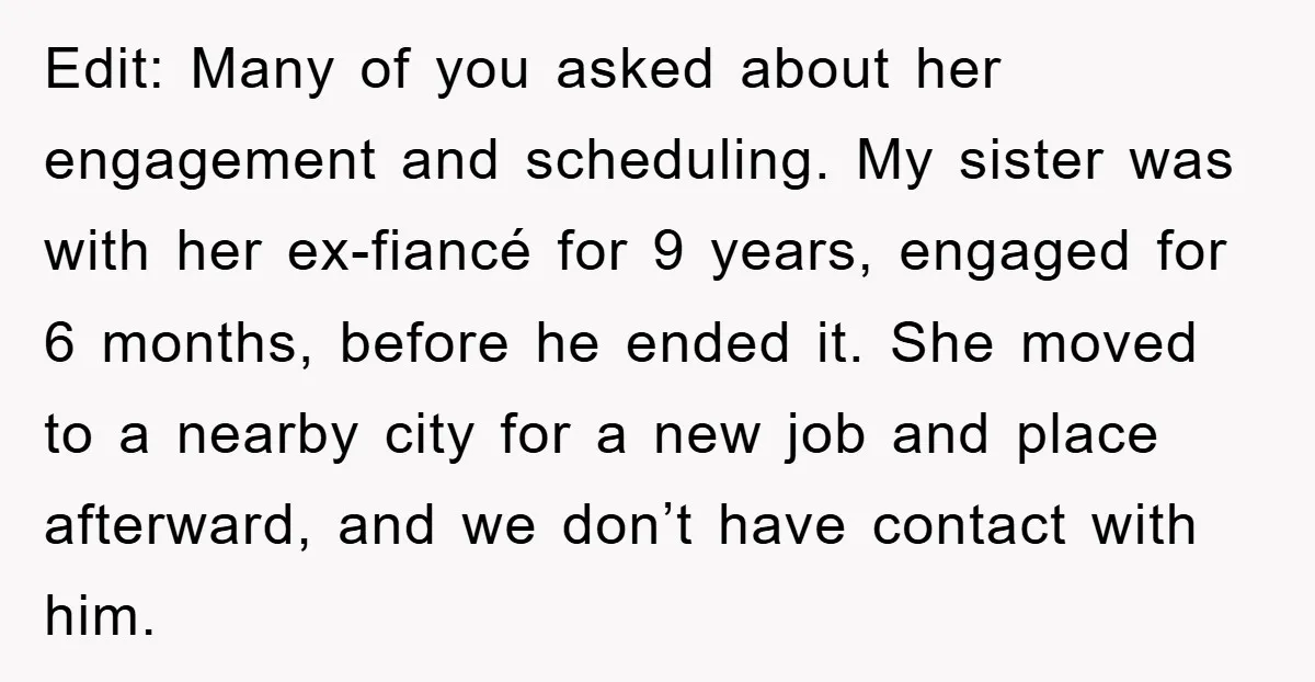 Edit: Many of you asked about her engagement and scheduling. My sister was with her ex-fiancé for 9 years, engaged for 6 months, before he ended it. She moved to...