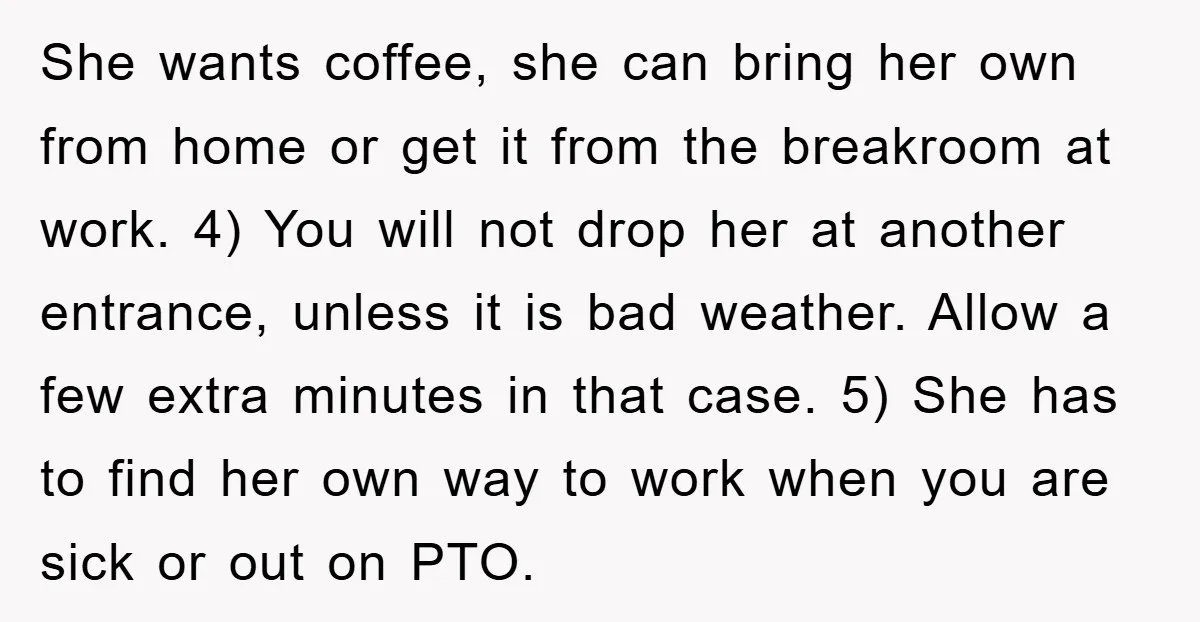 She wants coffee, she can bring her own from home or get it from the breakroom at work. 4) You will not drop her at another entrance, unless it is...