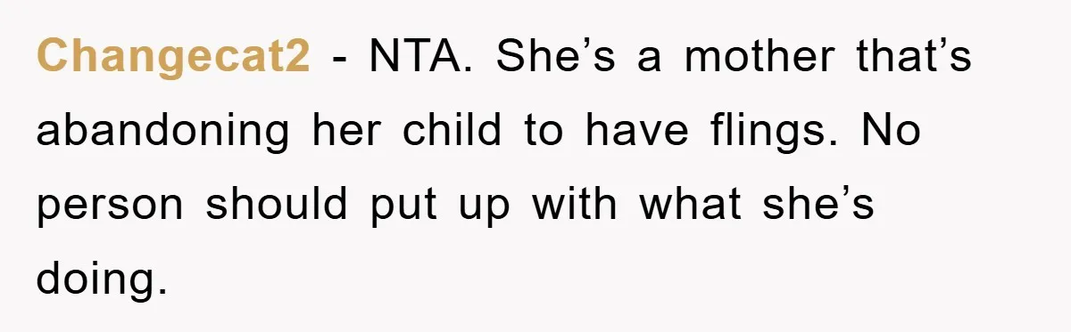 Changecat2 − NTA. She’s a mother that’s abandoning her child to have flings. No person should put up with what she’s doing.