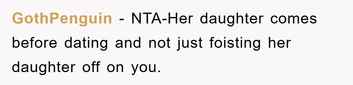 GothPenguin − NTA-Her daughter comes before dating and not just foisting her daughter off on you.