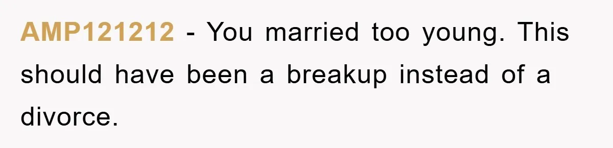 AMP121212 - You married too young. This should have been a breakup instead of a divorce.