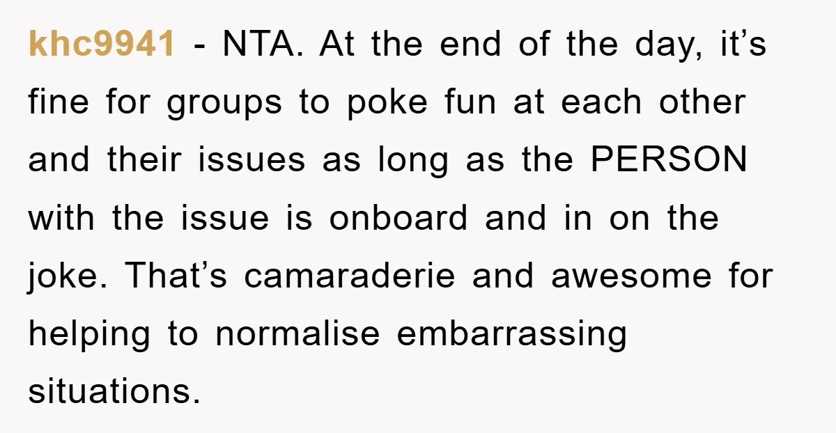 khc9941 − NTA. At the end of the day, it’s fine for groups to poke fun at each other and their issues as long as the PERSON with the issue...