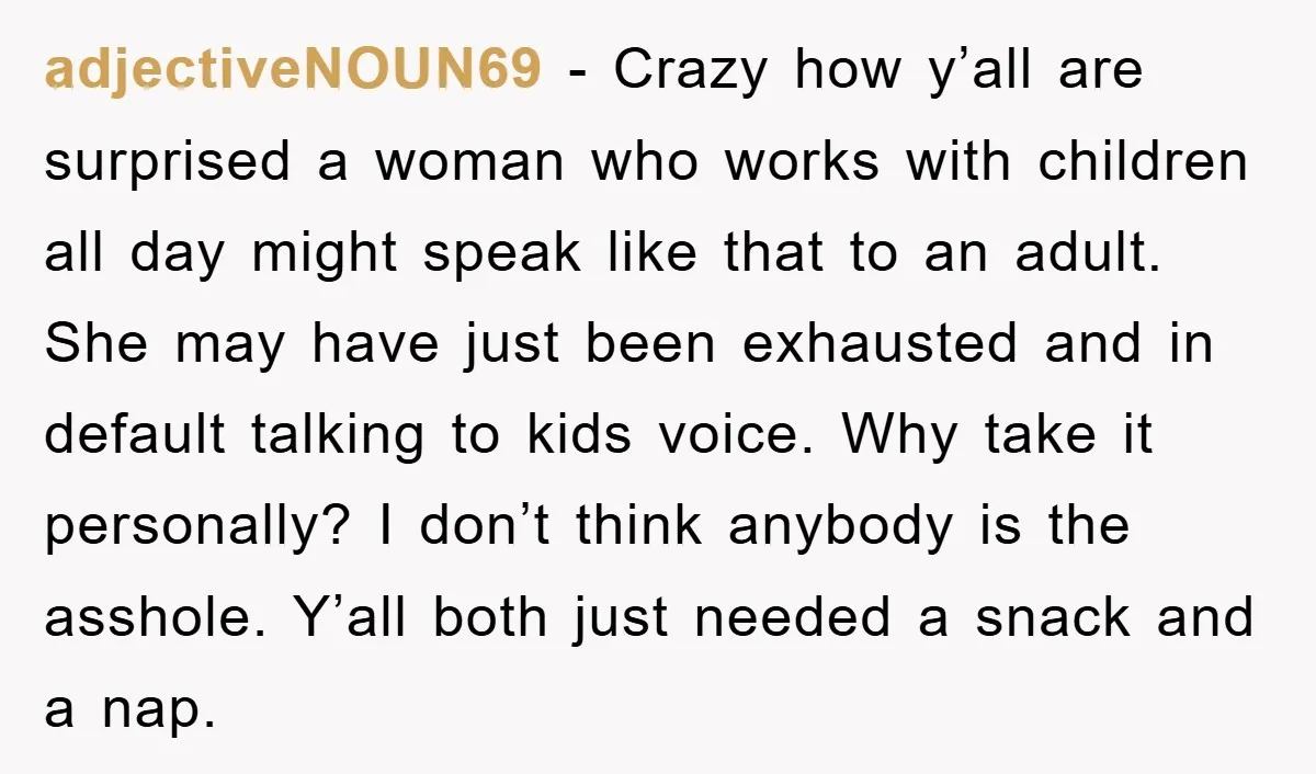 adjectiveNOUN69 − Crazy how y’all are surprised a woman who works with children all day might speak like that to an adult. She may have just been exhausted and in...
